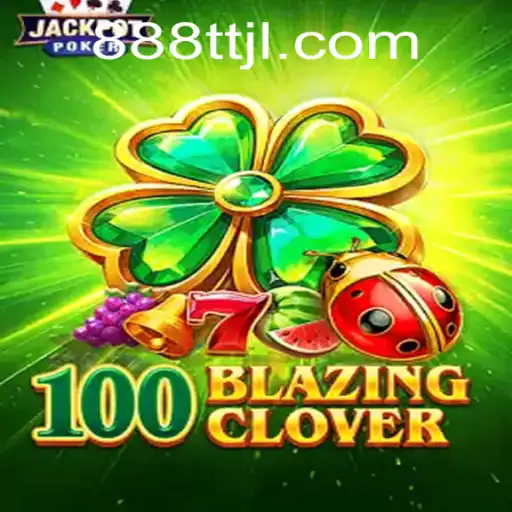 Exploring the Thrilling World of 100BlazingClover: A TTJL Adventure